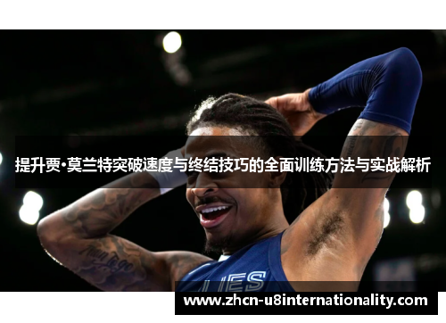 提升贾·莫兰特突破速度与终结技巧的全面训练方法与实战解析