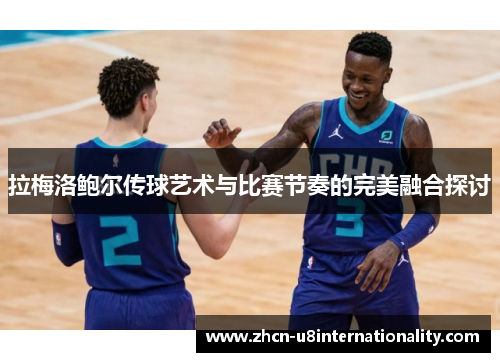 拉梅洛鲍尔传球艺术与比赛节奏的完美融合探讨