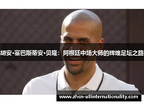 胡安·塞巴斯蒂安·贝隆：阿根廷中场大师的辉煌足坛之路