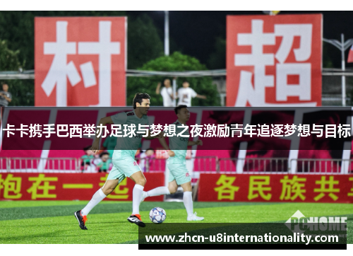 卡卡携手巴西举办足球与梦想之夜激励青年追逐梦想与目标