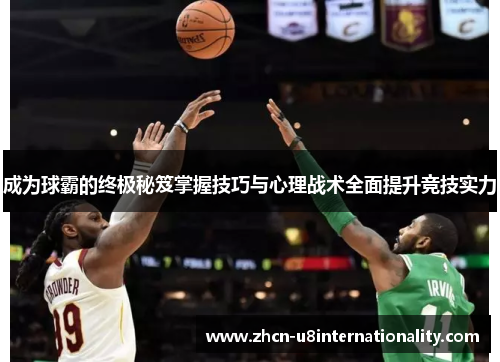 成为球霸的终极秘笈掌握技巧与心理战术全面提升竞技实力