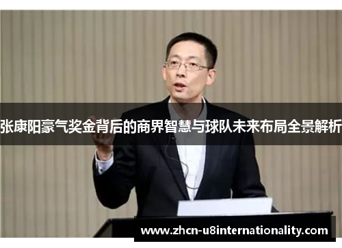 张康阳豪气奖金背后的商界智慧与球队未来布局全景解析