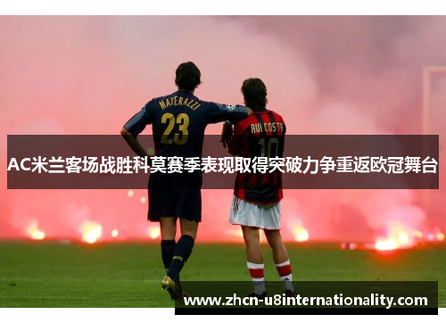 AC米兰客场战胜科莫赛季表现取得突破力争重返欧冠舞台