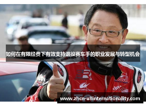 如何在有限经费下有效支持退役赛车手的职业发展与转型机会