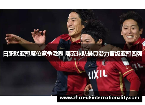日职联亚冠席位竞争激烈 哪支球队最具潜力晋级亚冠四强