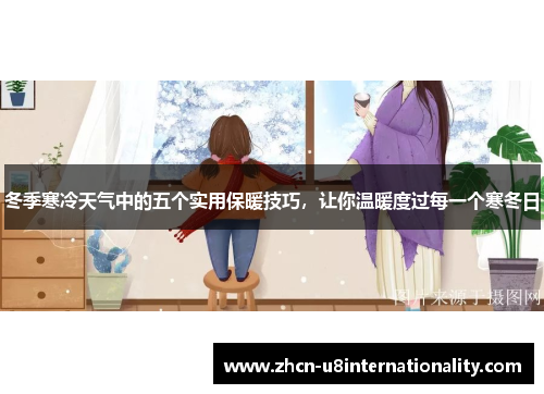 冬季寒冷天气中的五个实用保暖技巧，让你温暖度过每一个寒冬日