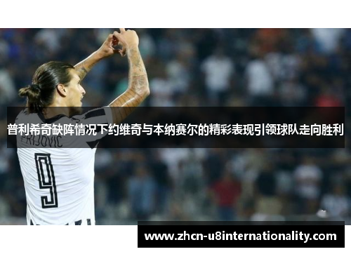 普利希奇缺阵情况下约维奇与本纳赛尔的精彩表现引领球队走向胜利