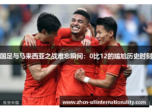 国足与马来西亚之战难忘瞬间：0比12的尴尬历史时刻