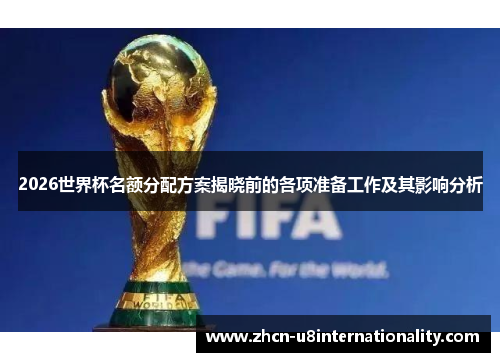 2026世界杯名额分配方案揭晓前的各项准备工作及其影响分析