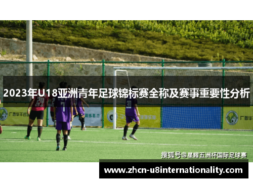 2023年U18亚洲青年足球锦标赛全称及赛事重要性分析