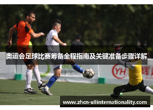 奥运会足球比赛筹备全程指南及关键准备步骤详解