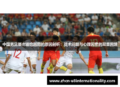 中国男足屡次输给越南的原因剖析：战术问题与心理因素的双重困境